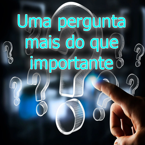 Uma pergunta mais do que importante