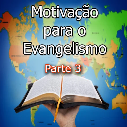Motivação para o Evangelismo - Parte 3