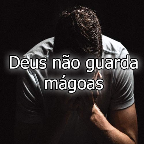 Deus não guarda mágoas