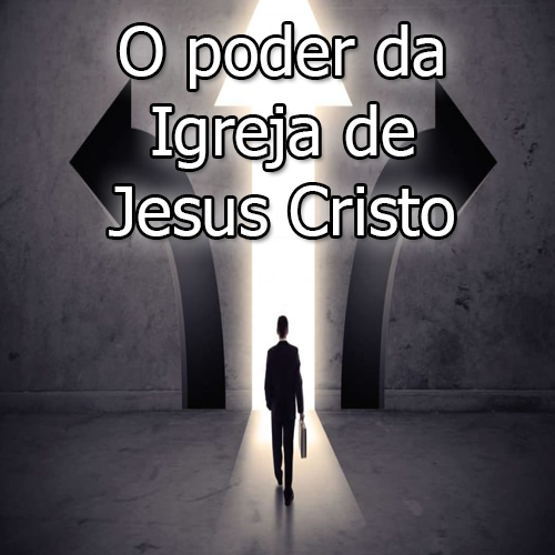 O poder da Igreja de Jesus Cristo