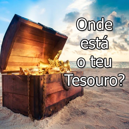 Onde está o teu tesouro?
